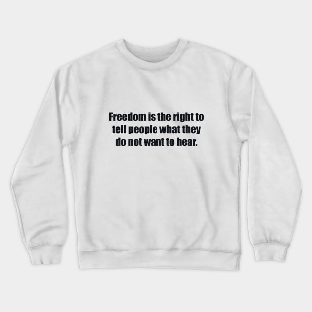 Freedom is the right to tell people what they do not want to hear Crewneck Sweatshirt by BL4CK&WH1TE 